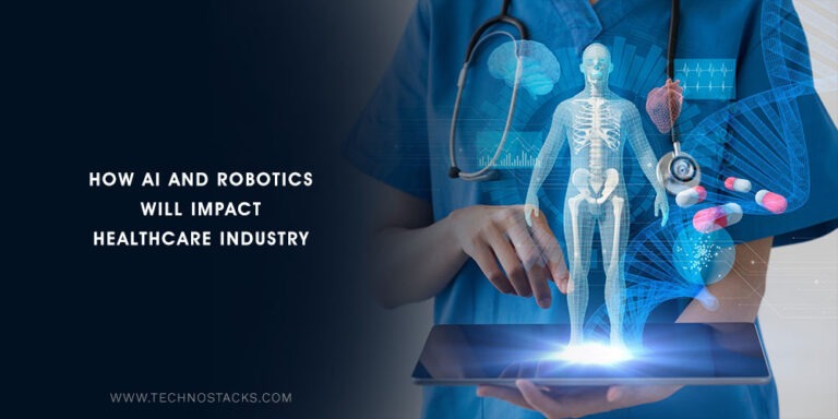 How AI and Robotics Will Impact Healthcare Industry - Technostacks ...