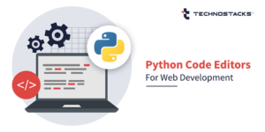 Best Python IDEs and Code Editors in 2022 | Technostacks