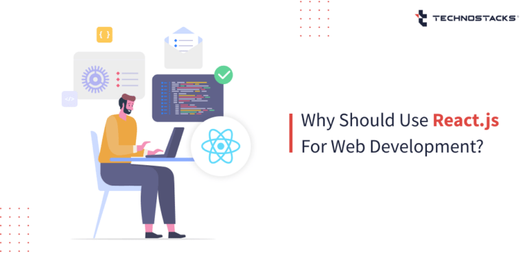 Reasons Why Use React.js For Web Development - Technostacks